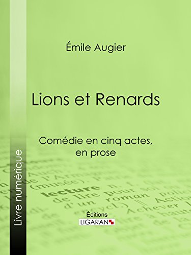 Lions et Renards: Comédie en cinq actes, en prose (French Edition)