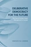 Deliberative Democracy for the Future: The Case of Nuclear Waste Management in Canada