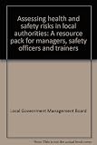 Assessing health and safety risks in local authorities : a resource pack for managers, safety officers and trainers