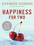 Happiness for Two: 75 Secrets for Finding More Joy Together [HAPPINESS FOR 2]