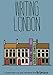 Writing London: A Literary Guide to the Usual and Unusual