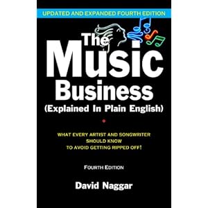 The Music Business (Explained In Plain English): What every artist and songwriter should know to avoid getting ripped off!