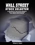 Wall Street Stock Selector: A Review of the Stock Market with Rules and Methods for Selecting Stocks