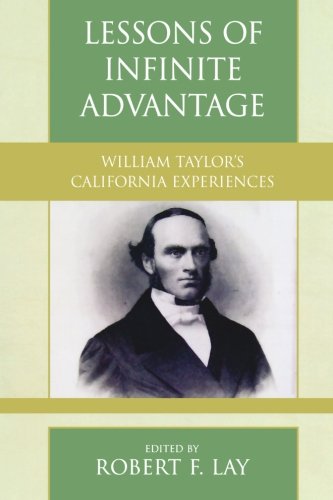 Lessons of Infinite Advantage: William Taylor's California Experiences (Pietist and Wesleyan Studies), by Robert F. Lay
