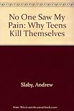 No one saw my pain : why teens kill themselves