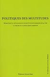 Politique des multitudes : D�mocratie, intelligence collective et puissance de la vie � l'heure du capitalisme cognitif