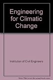 Engineering for climatic change : proceedings of the symposium on engineering in the uncertainty of climatic change, organized by the Institution of Civil Engineers and held in London on 28 October 19