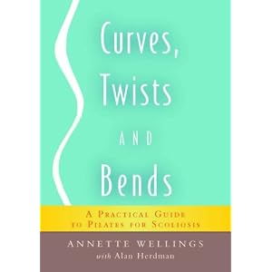 Curves, Twists and Bends: A Practical Guide to Pilates for Scoliosis [Paperback]