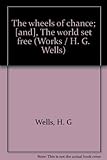 The wheels of chance; [and], The world set free
