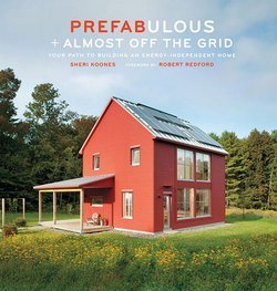 Sheri Koones: Prefabulous + Almost Off the Grid : Your Path to Building an Energy-Independent Home (Hardcover); 2012 Edition