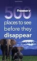 Frommer's 500 Places to See Before They Disappear