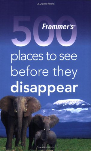Frommer's 500 Places to See Before They Disappear