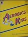 Aerobics for Kids (The First Step Towards Aerobic Fitness)