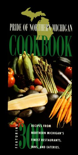 Pride of Northern Michigan Cookbook: 300 Recipes from Northern Michigan's Finest Restaurants, Inns, and Eateries