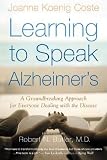 Learning to Speak Alzheimer s: A Groundbreaking Approach for Everyone Dealing with the Disease [Paperback]