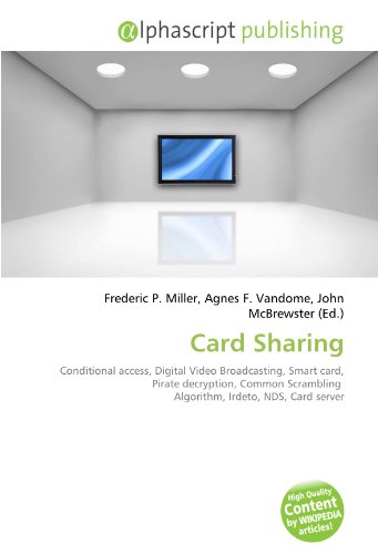 Alphascript Publishing Card Sharing: Conditional access, Digital Video Broadcasting, Smart card, Pirate decryption, Common Scrambling  Algorithm,  ...
