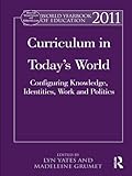 Curriculum in today's world : configuring knowledge, identities, work and politics