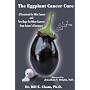The Eggplant Cancer Cure: A Treatment for Skin Cancer and New Hope for Other Cancers from Nature's Pharmacy