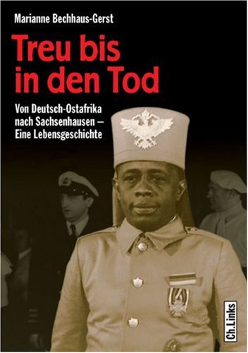 Treu bis in den Tod. Von Deutsch-Ostafrika nach Sachsenhausen. Eine Lebensgeschichte