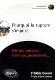 Pourquoi la rupture s\'impose : Déficits, retraites, chômage, productivité...