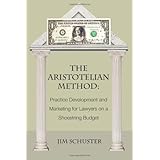 The Aristotelian Method: Practice Development and Marketing for Lawyers on Shoestring Budget