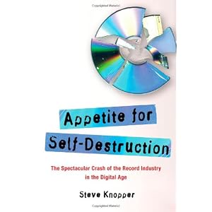 Appetite for Self-Destruction: The Spectacular Crash of the Record Industry in the Digital Age: Amazon.ca: Steve Knopper: Books