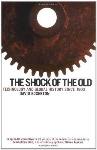 Shock Of The Old: Technology and Global History since 1900: Technology in Global History Since 1900
