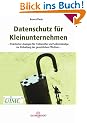 Datenschutz f�r Kleinunternehmen: Praktische L�sungen f�r Freiberufler und Selbstst�ndige zur Einhaltung der gesetzlichen Pflichten