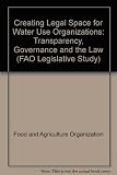 Creating legal space for water user organizations : transparency, governance and the law