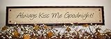 Primitive decor wood sign Always Kiss Me Goodnight