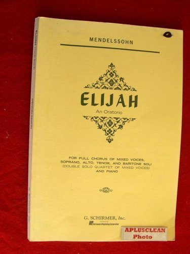 Vocal Score ~ Elijah an Oratorio ~ for full chorus of mixed voices, soprano, alto, tenor, and baritone soli (double solo quartet of mixed voices) and piano