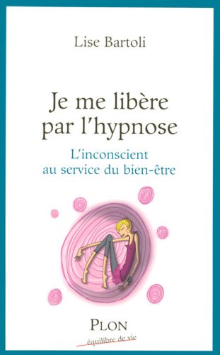 Je me lib�re par l'hypnose : L'inconscient au service du bien-�tre