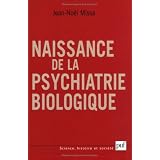 Naissance de la psychiatrie biologique : Histoire des traitements des maladies mentales au XXe si�clepar Jean-No�l Missa