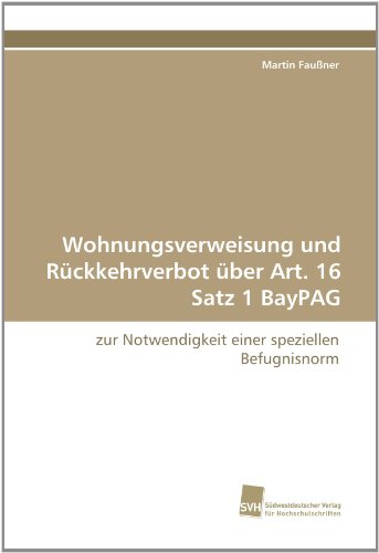 Suedwestdeutscher Verlag fuer Hochschulschriften Wohnungsverweisung und R&uuml;ckkehrverbot &uuml;ber Art. 16 Satz 1 BayPAG: zur Notwendigkeit einer speziel ...