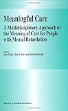 Meaningful Care: A Multidisciplinary Approach to the Meaning of Care for People with Mental Retardation Meaningful Care: A Multidisciplinary Approach to the Meaning of Care for People with Mental Retardation