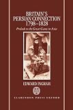 Britain's Persian connection, 1798-1828 : prelude to the great game in Asia
