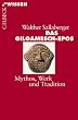 Das Gilgamesch-Epos: Mythos, Werk und Tradition