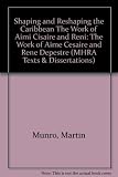 Shaping and reshaping the Caribbean : the work of Aimé Césaire and René Depestre