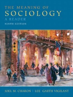 The Meaning of Sociology: A Reader (9th Edition) Joel M. Charon and Lee Garth Vigilant
