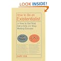 How to be an Existentialist: or How to Get Real, Get a Grip and Stop Making Excuses