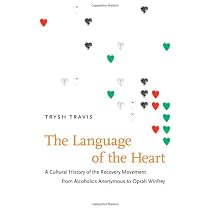The Language of the Heart: A Cultural History of the Recovery Movement from Alcoholics Anonymous to Oprah Winfrey