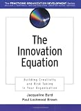 The Innovation Equation: Building Creativity and Risk-Taking in Your Organization (The Practicing Organization Development Series)