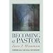 Becoming a Pastor: Forming Self and Soul for Ministry