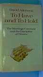To have and to hold : the marriage covenant and the discipline of divorce
