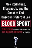 Blood Sport: Alex Rodriguez, Biogenesis, and the Quest to End Baseball’s Steroid Era