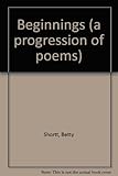 Beginnings (a progression of poems)