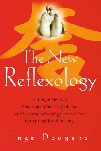 The New Reflexology: A Unique Blend of Traditional Chinese Medicine and Western Reflexology Practice for Better Health and Healing