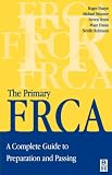 Primary FRCA: A Complete Guide to Preparation and Passing (FRCA Study Guides)