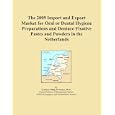 The 2009 Import and Export Market for Oral or Dental Hygiene Preparations and Denture Fixative... by Icon Group International