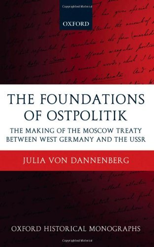 The Foundations of Ostpolitik: The Making of the Moscow Treaty between West Germany and the USSR (Oxford Historical Monographs)